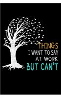Things I Want To Say At Work But I Can't: Funny Blank Lined Journal: Perfect For Office Environment.