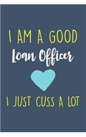 I am a good Loan Officer I just cuss a lot