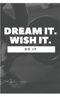 Dream it. Wish it. Do it.