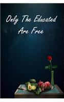 Only The Educated Are Free