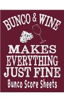 Bunco and Wine Makes Everything Just Fine Bunco Score Sheets: This perfect bound book is great for your next dice Bunco Party. There are 120 pages. 119 pages with 4 cards on each page printed front and back.