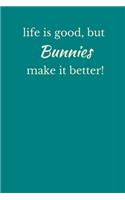 Life Is Good, but Bunnies Make It Better: Small / Medium Lined A5 Rabbit Notebook (6" x 9") 100 Pages, Journal Notepad Present for a Bunny Owner, Diary To Write In For A Rabbit Lover