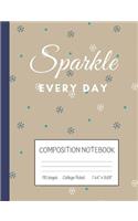 Sparkle Every Day Composition Notebook: Inspirational Quote College Ruled Notebook (7.44" x 9.69")