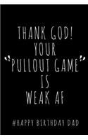 Thank God! Your Pullout Game is Weak AF. # Happy Birthday Dad