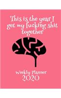 This Is The Year I Get My Fucking Shit Together 2020 Weekly Planner: Fun Sweary Monthly Calendar Diary Organizer - Brain