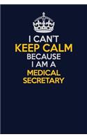 I Can't Keep Calm Because I Am A Medical secretary: Career journal, notebook and writing journal for encouraging men, women and kids. A framework for building your career.