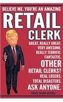 Funny Trump Journal - Believe Me. You're An Amazing Retail Clerk Great, Really Great. Very Awesome. Fantastic. Other Retail Clerks? Total Disasters. Ask Anyone.