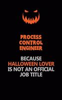 Process Control Engineer Because Halloween Lover Is Not An Official Job Title: Halloween Scary Pumpkin Jack O'Lantern 120 Pages 6x9 Blank Lined Paper Notebook Journal