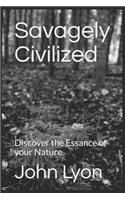 Savagely Civilized: Discover the Essance of your Nature