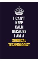 I Can't Keep Calm Because I Am A Surgical Technologist: Motivational and inspirational career blank lined gift notebook with matte finish