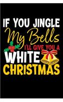 If you Jingle My Bells I'll Give You A White Christmas