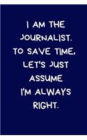 I Am The Journalist. To Save Time, Let's Just Assume I'm Always Right