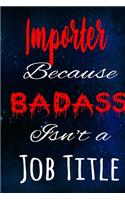 Importer Because Badass Isn't a Job Title: The perfect gift for the professional in your life - Funny 119 page lined journal!