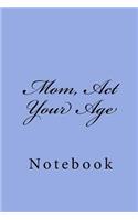 Mom, Act Your Age: Notebook