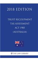 Trust Recoupment Tax Assessment Act 1985 (Australia) (2018 Edition)