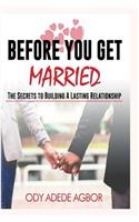 Before you get married: The secrets to building lasting relationships