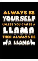 Always Be Yourself Unless You Can Be A Llama Then Always Be A Llama: Blank Lined Notebook Journal To Write In