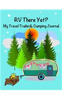 RV There Yet? My Travel Trailer and Camping Journal: 7.44 X 9.69 Travel Trailer, RV and Camping Notebook Journal for Retirees, Students, Teachers, Hikers, Glampers and Adventurers of All Ages
