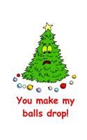 Funny Christmas Tree Humor Composition Book You Make My Balls Drop 130 Pages: (Notebook, Diary, Blank Book)