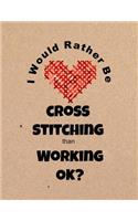 I Would Rather Be Cross Stitching Than Working Ok?