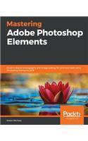 Mastering Adobe Photoshop Elements: Excel in digital photography and image editing for print and web using Photoshop Elements 2019