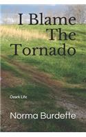 I Blame The Tornado
