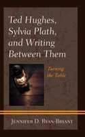 Ted Hughes, Sylvia Plath, and Writing Between Them