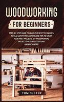 Woodworking for Beginners: Step-by-Step Guide to Learn the Best Techniques, Tools, Safety Precautions and Tips to Start Your First Projects. DIY Woodworking Projects with Illu