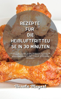 Rezepte für die Heißluftfritteuse in 30 Minuten: Schnelle und gesunde 30-Minuten-Mahlzeiten, die besten Air Fryer-Rezepte für vielbeschäftigte Menschen werden Ihnen helfen, schnell Gewicht zu verli