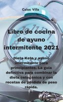 Libro de cocina de ayuno intermitente 2021: Dieta Keto y ayuno intermitente para principiantes. La guía definitiva para combinar la dieta cetogénica y con recetas de pérdida de peso rápida.