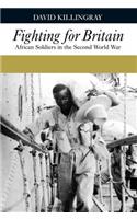 Fighting for Britain Fighting for Britain: African Soldiers in the Second World War African Soldiers in the Second World War