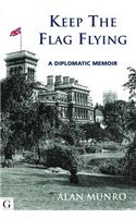 Keep the Flag Flying: A Diplomatic Memoir