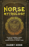 Norse Mythology: Tales of Nordic Gods, Heroes, Yggdrasil, Norse Magic & Viking Lore