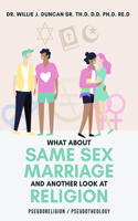 What about Same Sex Marriage and Another Look at Religion