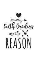 My Sixth Graders Are The Reason: Sixth Grade Teacher Appreciation Journal Notebook