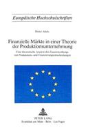 Finanzielle Maerkte in einer Theorie der Produktionsunternehmung: Eine Theoretische Analyse Des Zusammenhangs Von Produktions- Und Finanzierungsentscheidungen