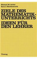 Ziele Des Mathematikunterrichts -- Ideen Für Den Lehrer