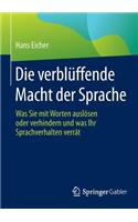 Die Verbluffende Macht Der Sprache: Was Sie Mit Worten Auslosen Oder Verhindern Und Was Ihr Sprachverhalten Verrat