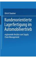 Kundenorientierte Lagerfertigung im Automobilvertrieb: Ergänzende Ansätze zum Supply Chain Management(German)