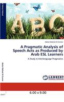 A Pragmatic Analysis of Speech Acts as Produced by Arab ESL Learners
