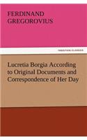 Lucretia Borgia According to Original Documents and Correspondence of Her Day