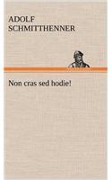 Non Cras sed Hodie!