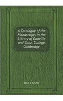 A Catalogue of the Manuscripts in the Library of Gonville and Caius College, Cambridge