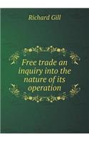 Free Trade an Inquiry Into the Nature of Its Operation