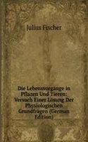 Die Lebensvorgange in Pflazen Und Tieren: Versuch Einer Losung Der Physiologischen Grundfragen (German Edition)
