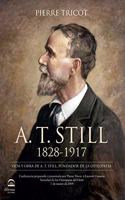 A. T. Still 1828-1917: Vida y obra de A. T. Still, fundador de la osteopatia
