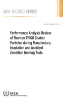 Performance Analysis Review of Thorium Triso Coated Particles During Manufacture, Irradiation and Accident Condition Heating Tests: IAEA Tecdoc Series No. 1761