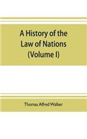 A history of the law of nations (Volume I) from the Earliest times to the peace of Westphalia 1648