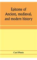 Epitome of ancient, mediæval, and modern history