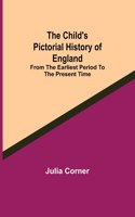 Child's Pictorial History of England; From the Earliest Period to the Present Time